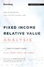 Fixed Income Relative Value Analysis, + Website - A Practitioners Guide to the Theory, Tools, and Trades