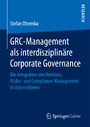 GRC-Management als interdisziplinäre Corporate Governance - Die Integration von Revision, Risiko- und Compliance-Management in Unternehmen