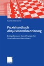 Praxishandbuch Akquisitionsfinanzierung - Erfolgsfaktoren fremdfinanzierter Unternehmensübernahmen